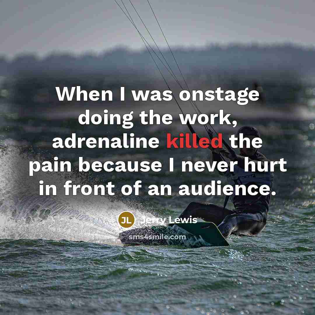 “When I was onstage doing the work, adrenaline killed the…” quote by Jerry Lewis