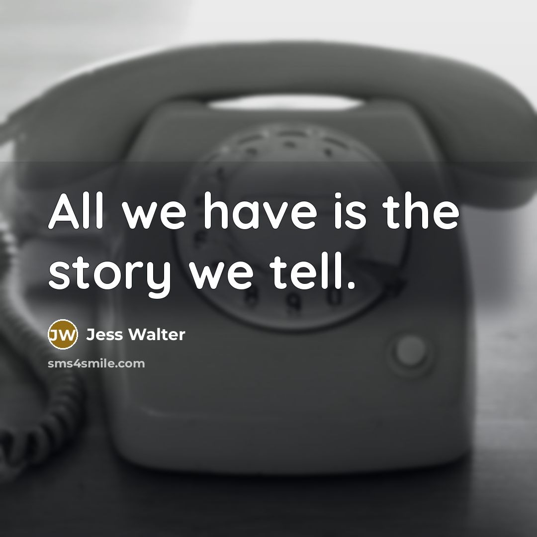 “All we have is the story we tell.…” quote by Jess Walter