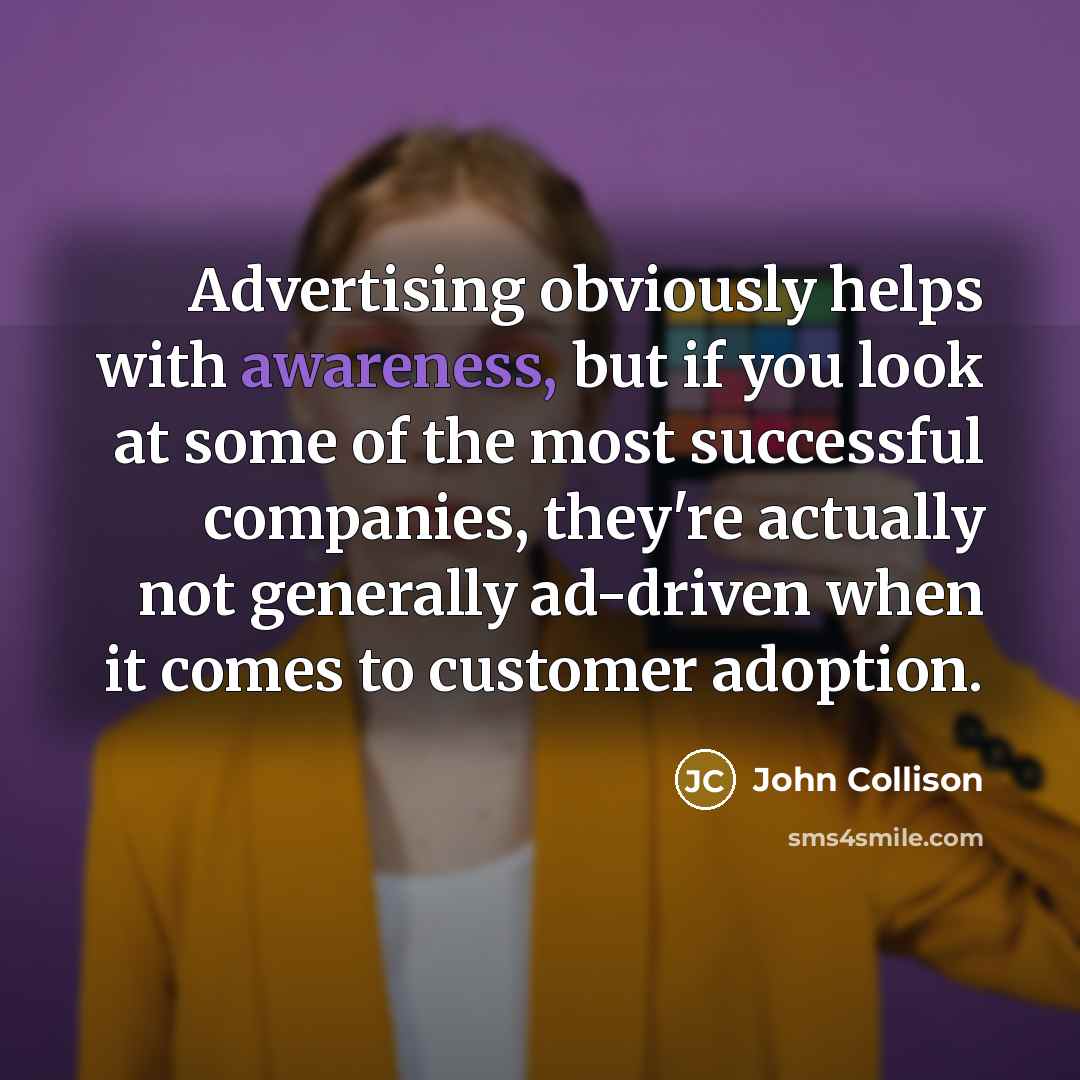 “Advertising obviously helps with awareness, but if you look at…” quote by John Collison