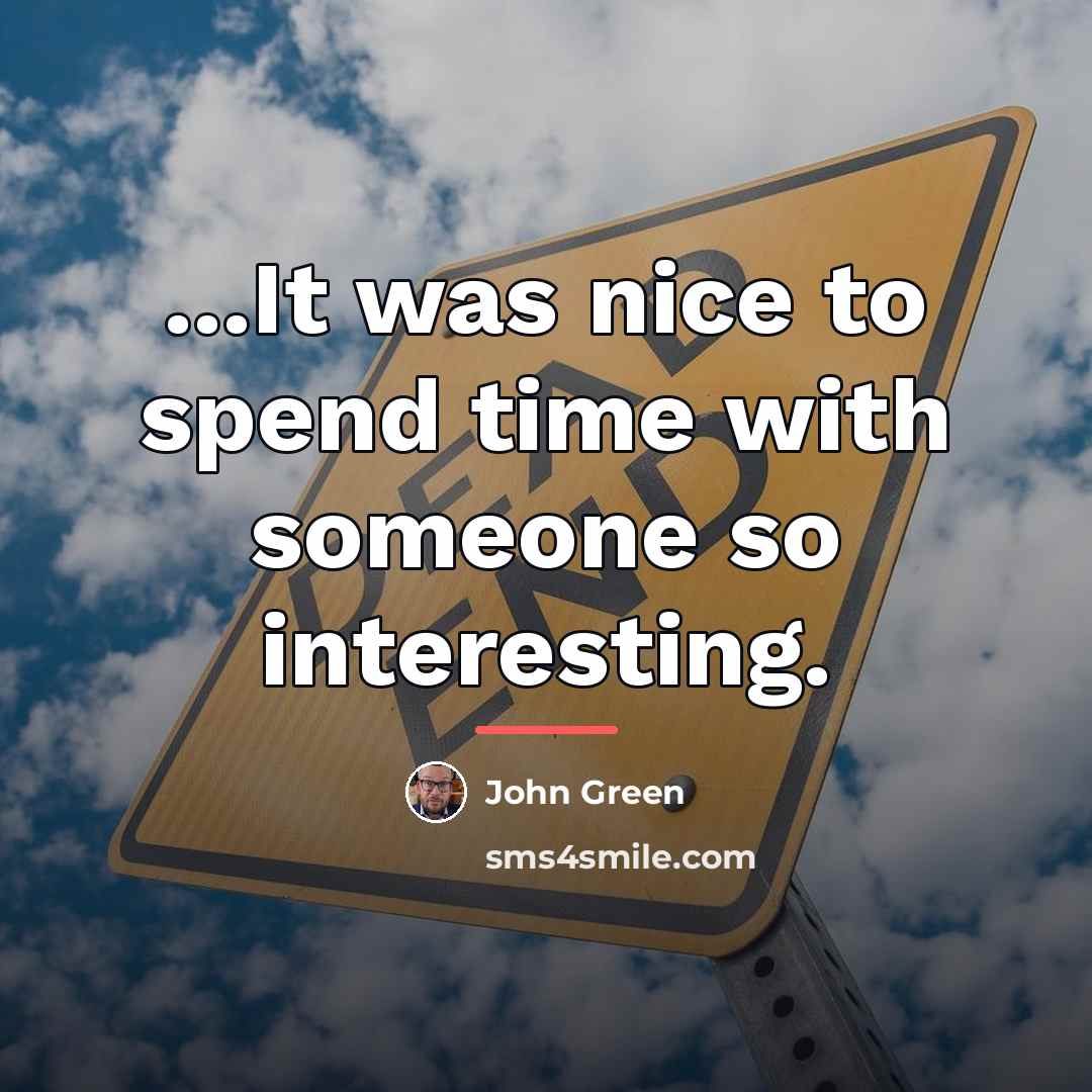 “...It was nice to spend time with someone so interesting.…” quote by John Green
