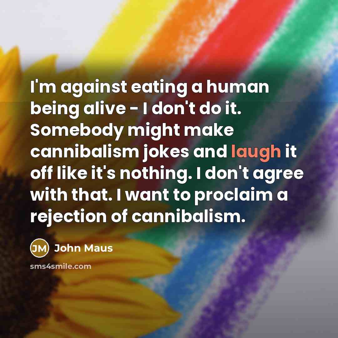 “I'm against eating a human being alive - I don't…” quote by John Maus