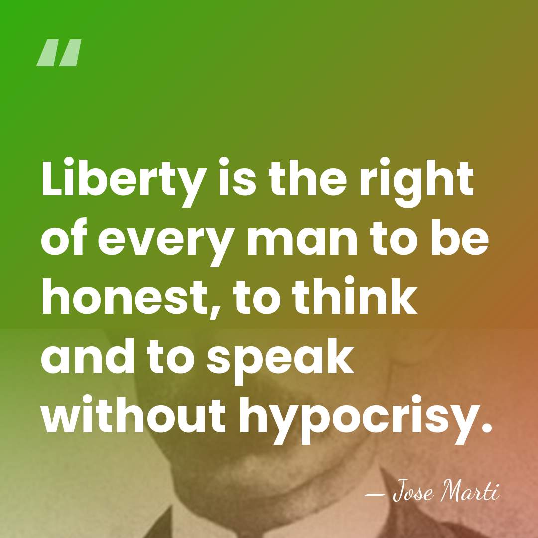 Liberty is the right of every man to be honest, to think&hellip; - Jose Marti