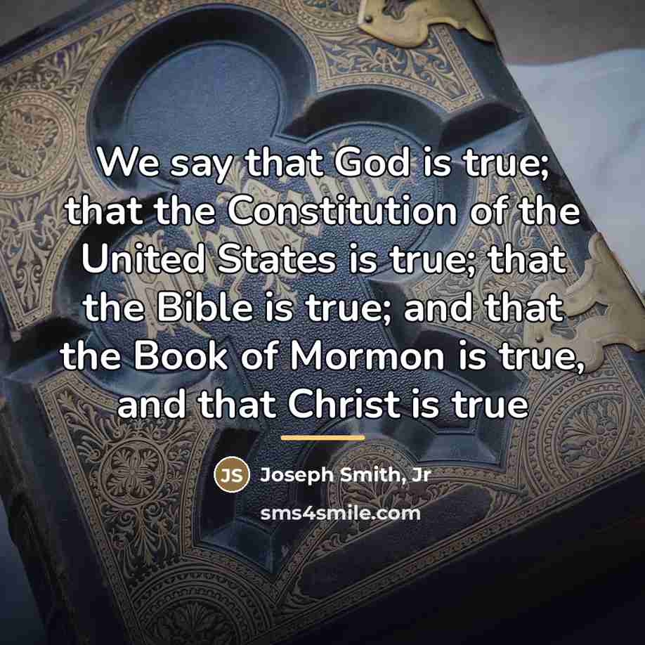 “We say that God is true; that the Constitution of…” quote by Joseph Smith, Jr