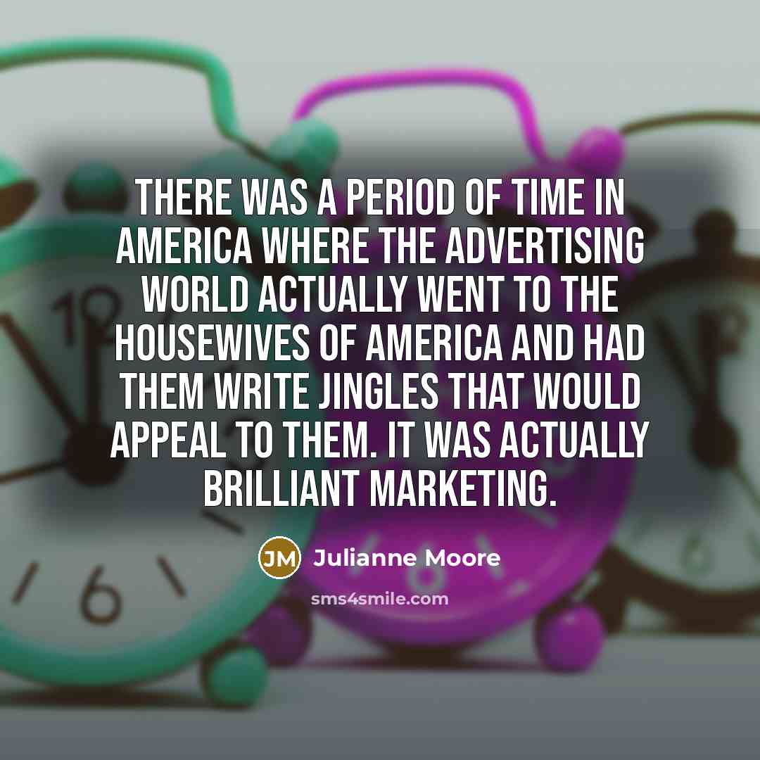 “There was a period of time in America where the…” quote by Julianne Moore
