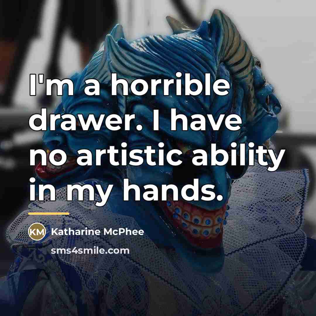 “I'm a horrible drawer. I have no artistic ability in…” quote by Katharine McPhee