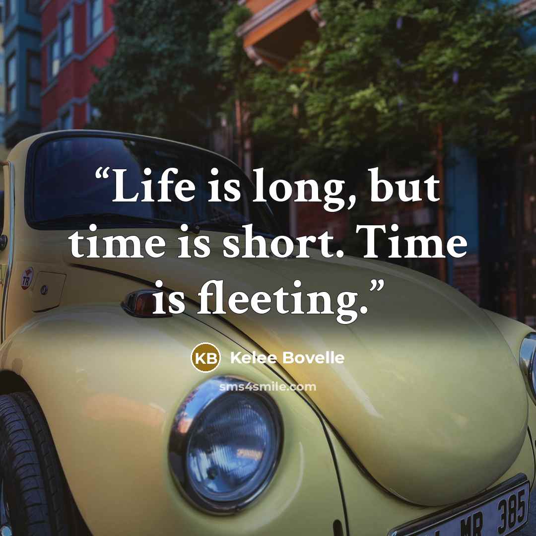 “Life is long, but time is short. Time is fleeting.” quote by Kelee Bovelle