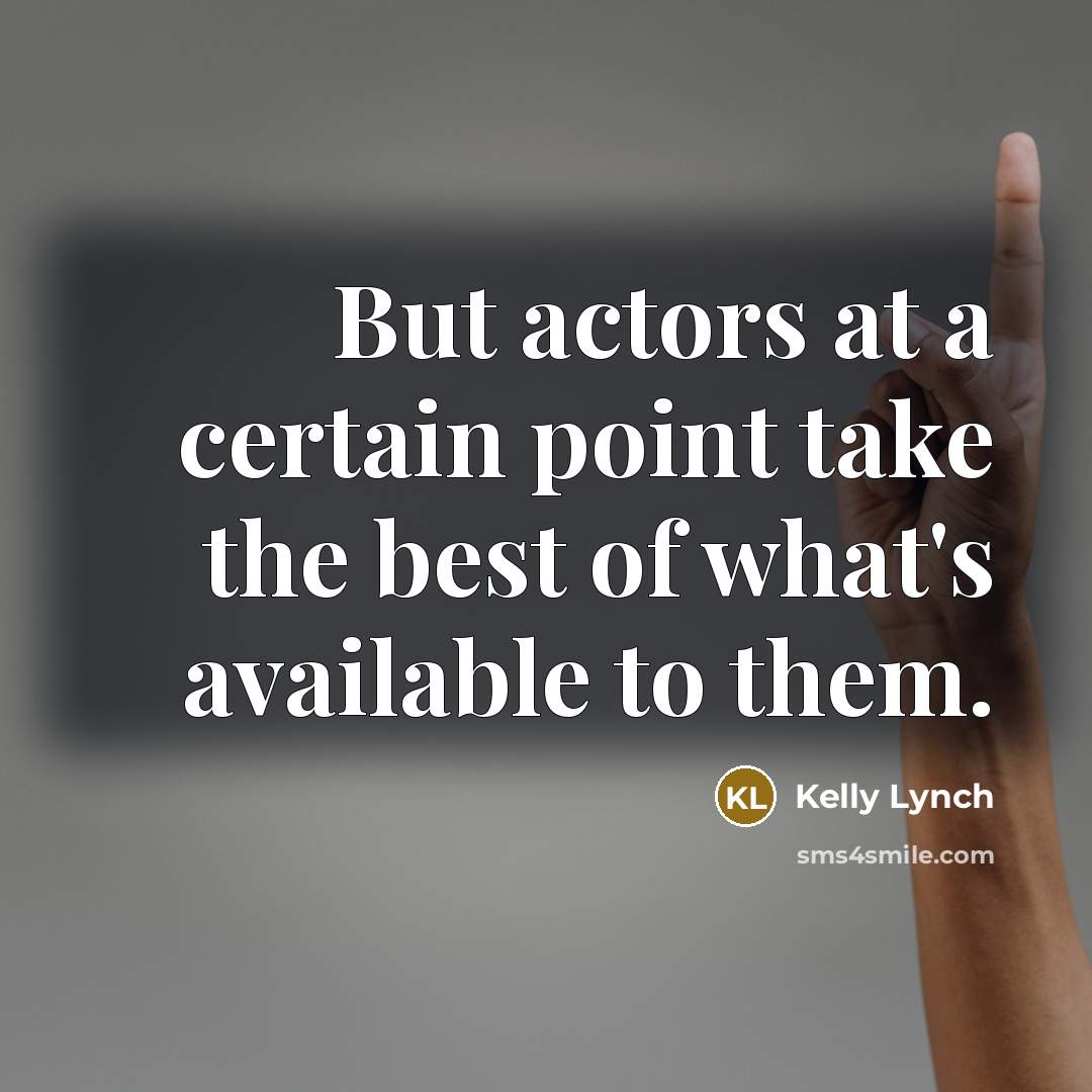 “But actors at a certain point take the best of…” quote by Kelly Lynch