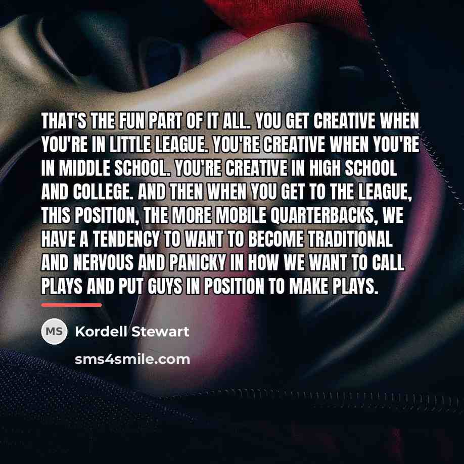 “That's the fun part of it all. You get creative…” quote by Kordell Stewart