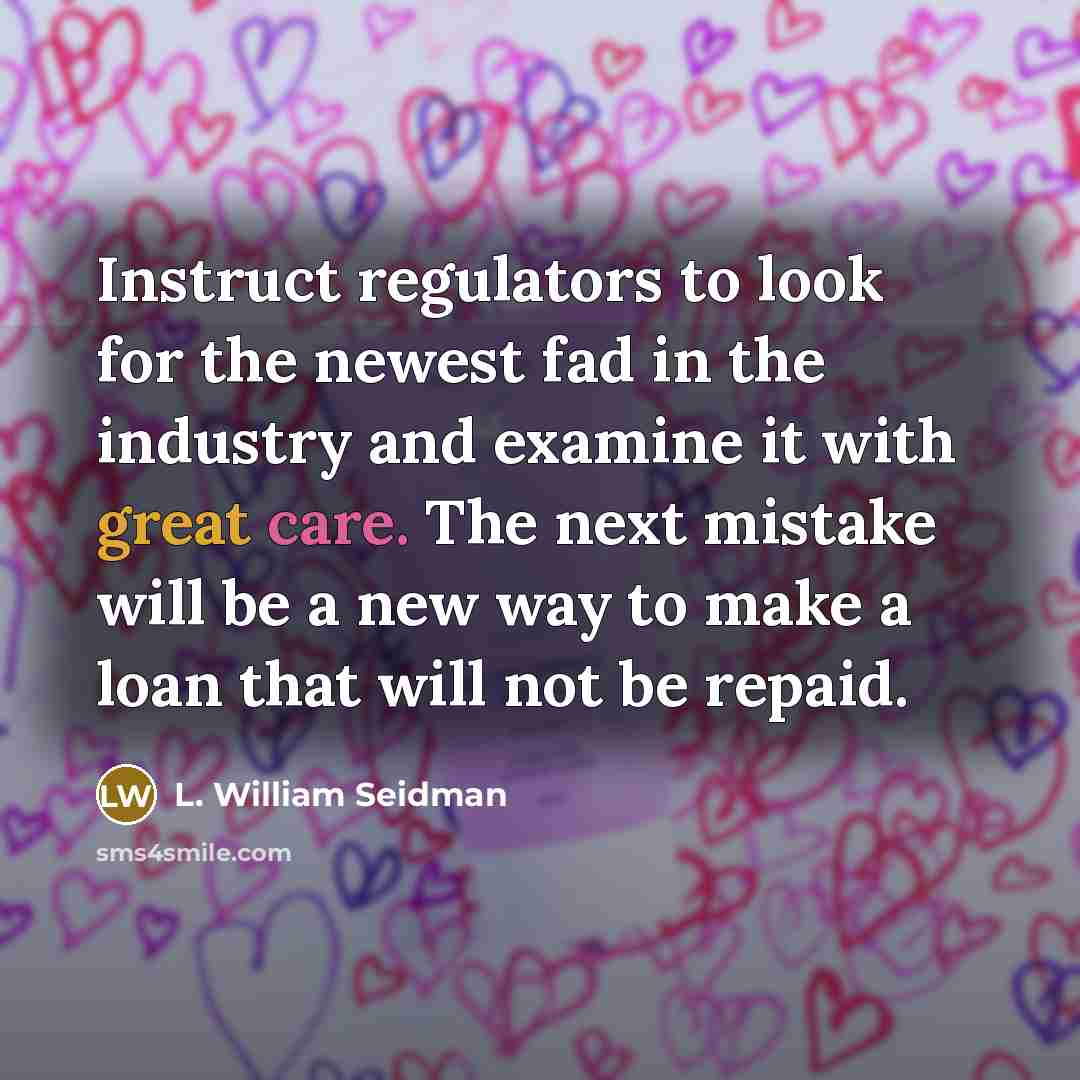 “Instruct regulators to look for the newest fad in the…” quote by L. William Seidman