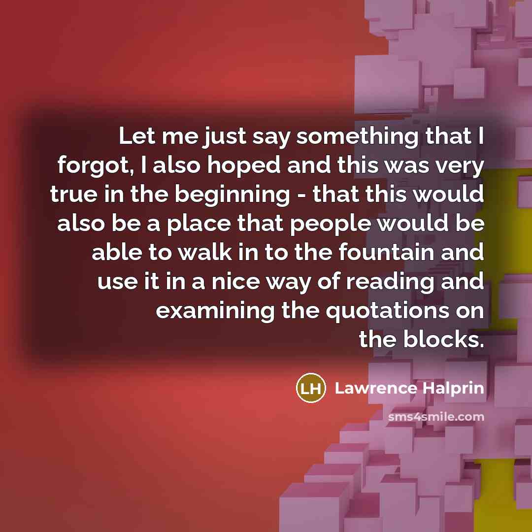 “Let me just say something that I forgot, I also…” quote by Lawrence Halprin