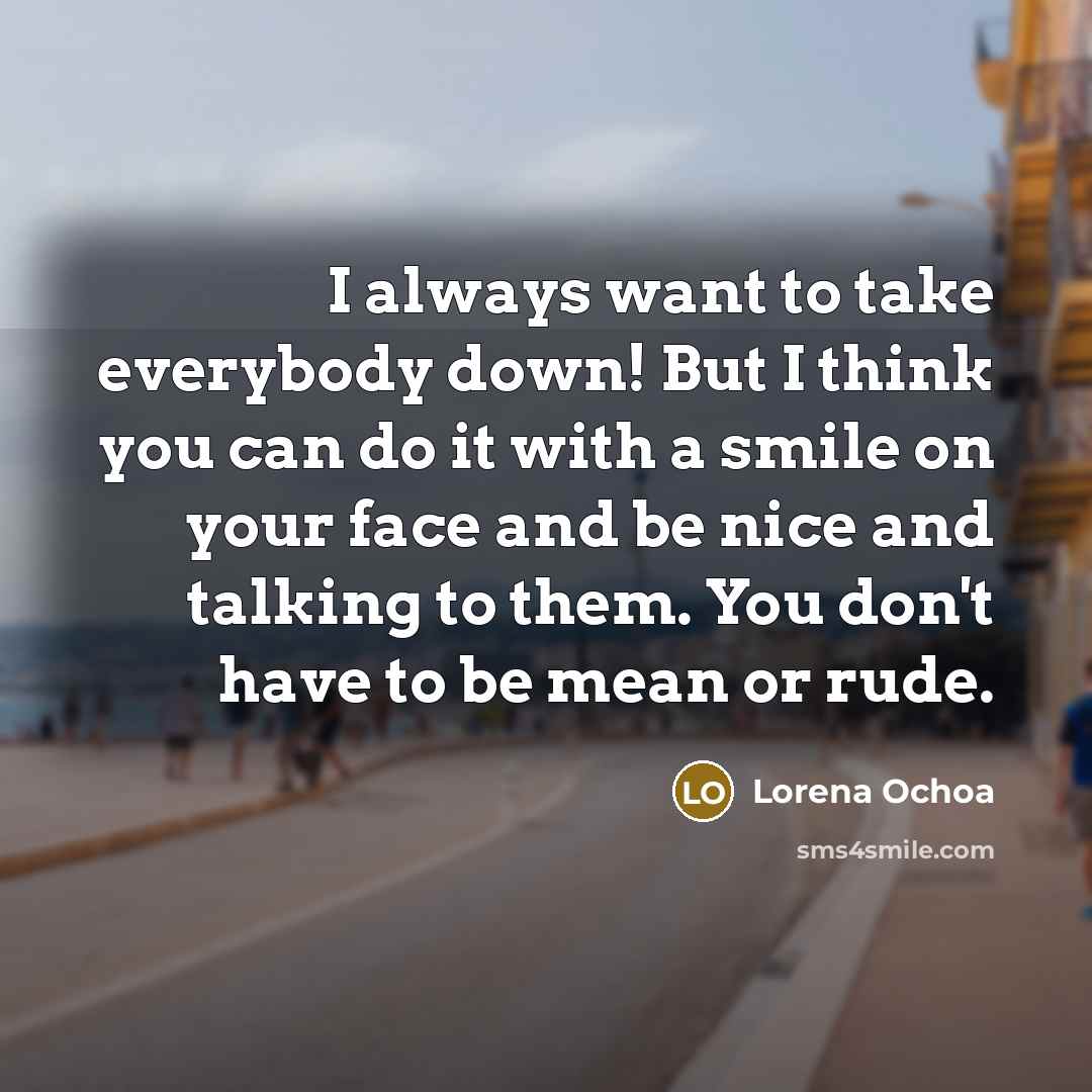 “I always want to take everybody down! But I think…” quote by Lorena Ochoa