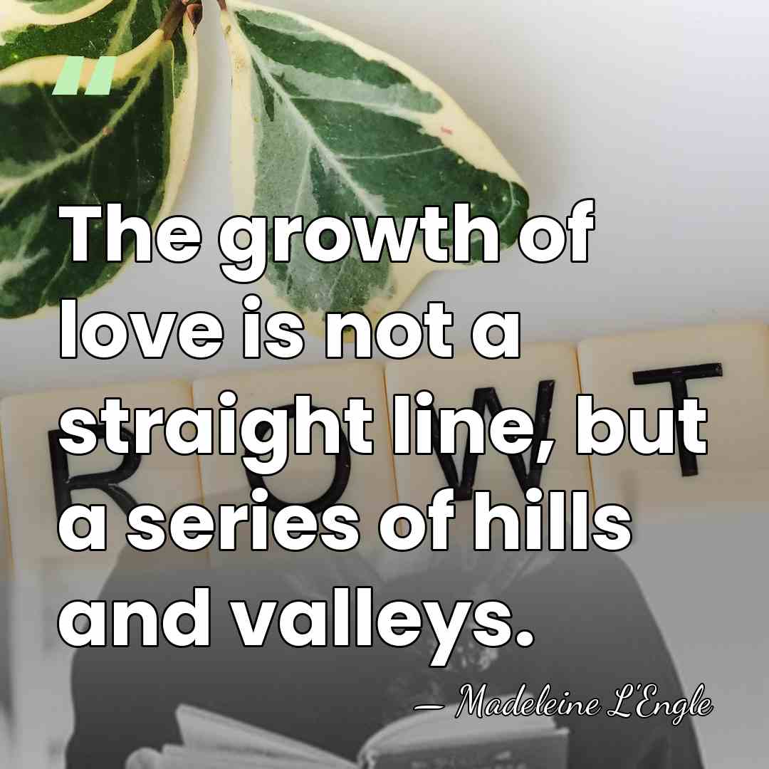 The growth of love is not a straight line, but a series&hellip; - Madeleine L'Engle
