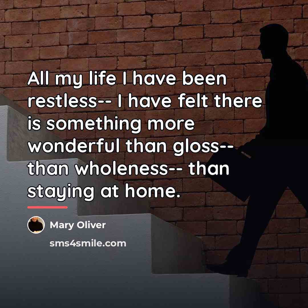 “All my life I have been restless-- I have felt…” quote by Mary Oliver