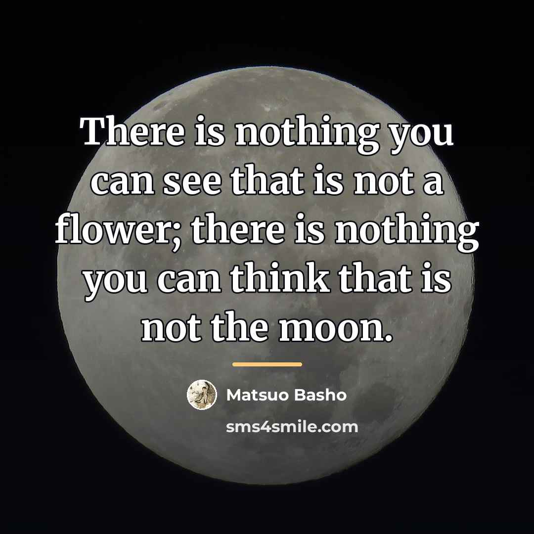 “There is nothing you can see that is not a…” quote by Matsuo Basho