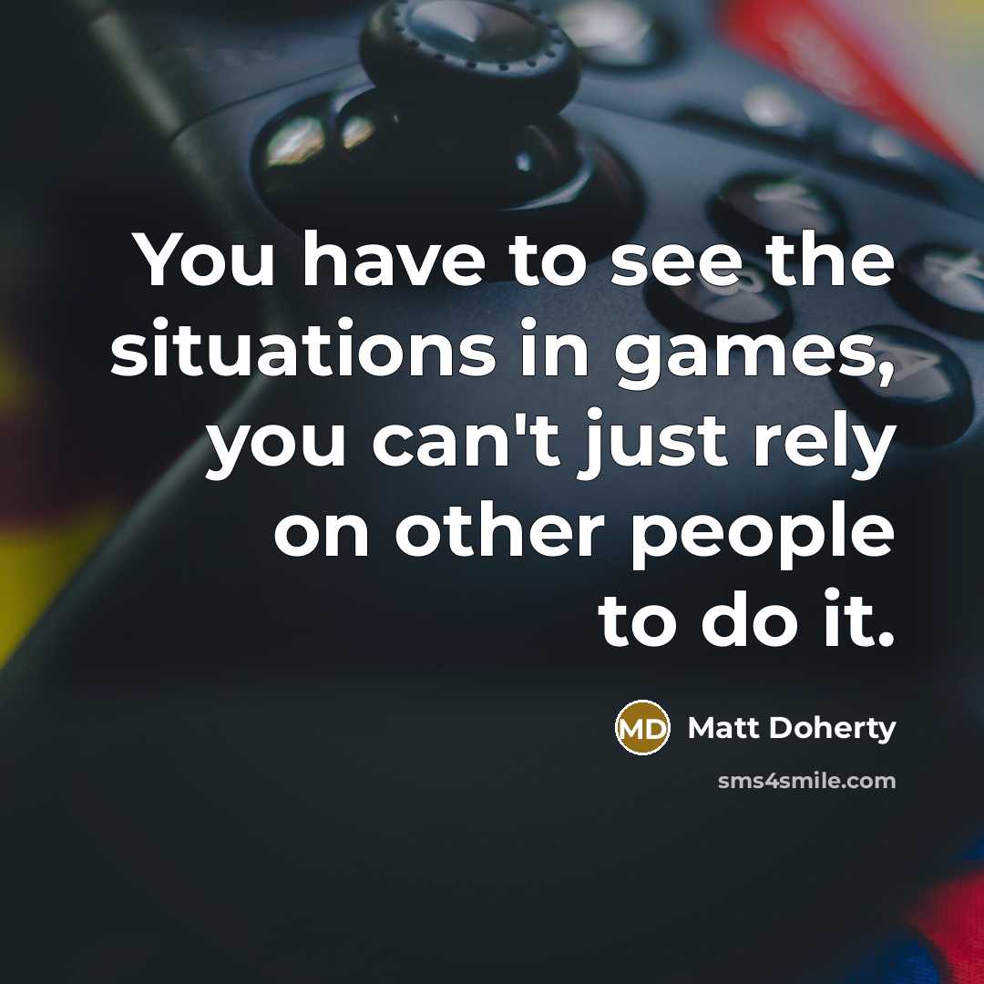 “You have to see the situations in games, you can't…” quote by Matt Doherty