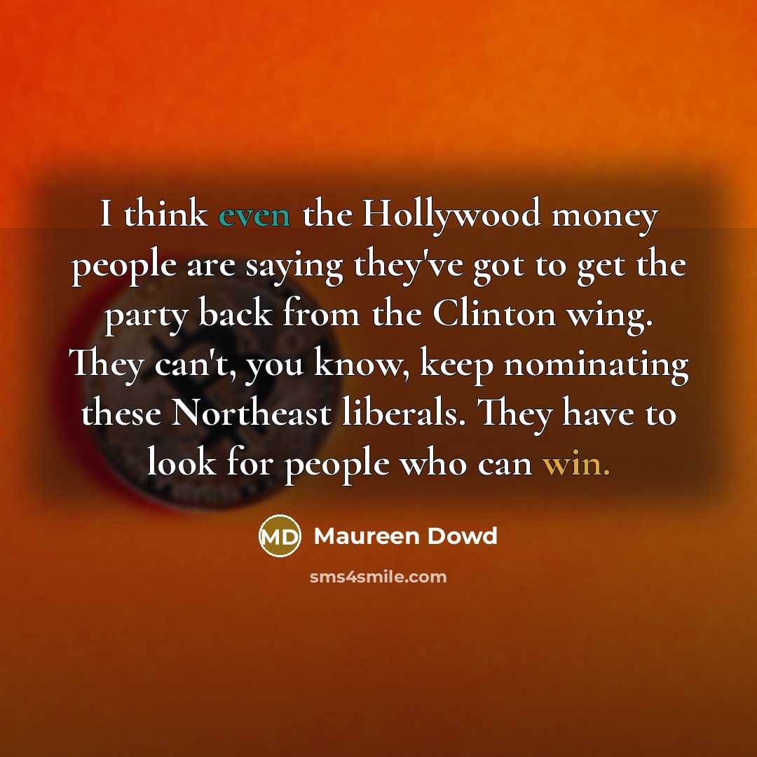 “I think even the Hollywood money people are saying they've…” quote by Maureen Dowd