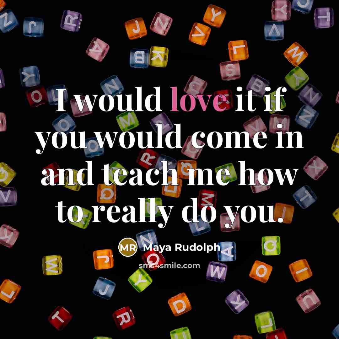 “I would love it if you would come in and…” quote by Maya Rudolph