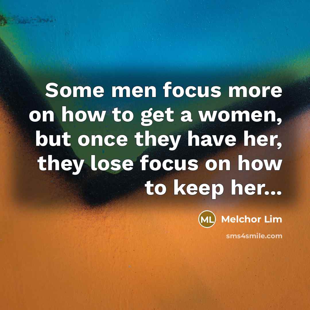 “Some men focus more on how to get a women,…” quote by Melchor Lim
