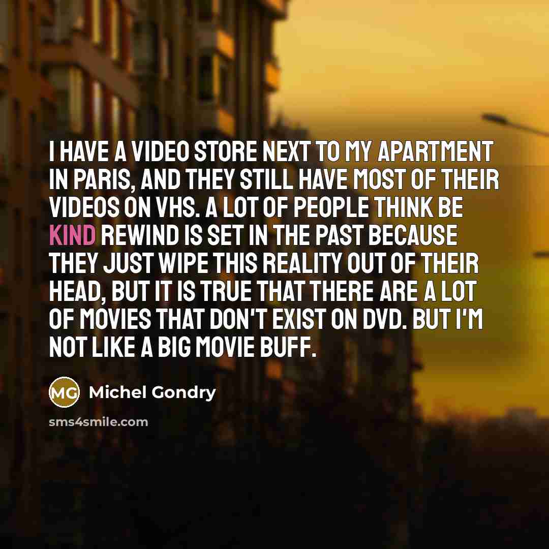 “I have a video store next to my apartment in…” quote by Michel Gondry