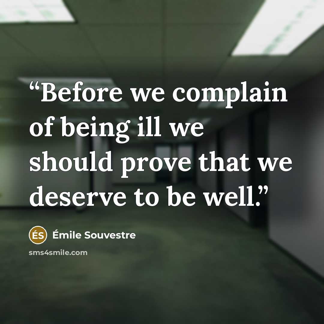 “Before we complain of being ill we should prove that we deserve to be well.” quote by Émile Souvestre