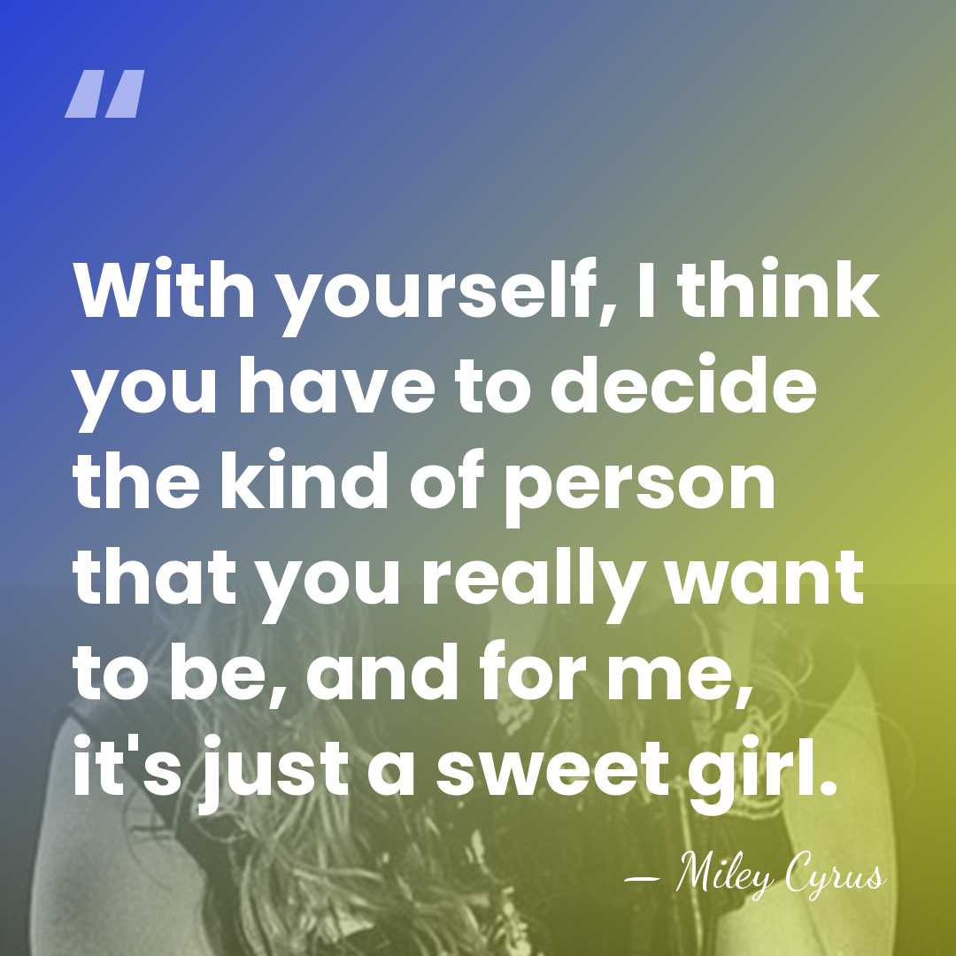 With yourself, I think you have to decide the kind of person&hellip; - Miley Cyrus