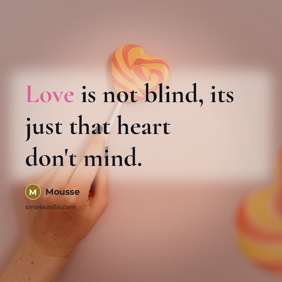 “Love is not blind, its just that heart don't mind.” quote by Mousse