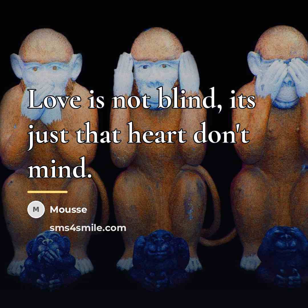 “Love is not blind, its just that heart don't mind.…” quote by Mousse