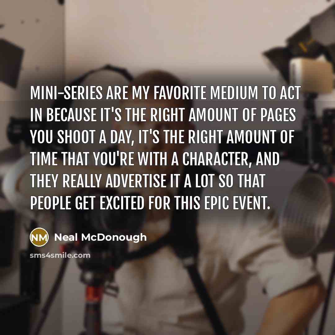 “Mini-series are my favorite medium to act in because it's…” quote by Neal McDonough