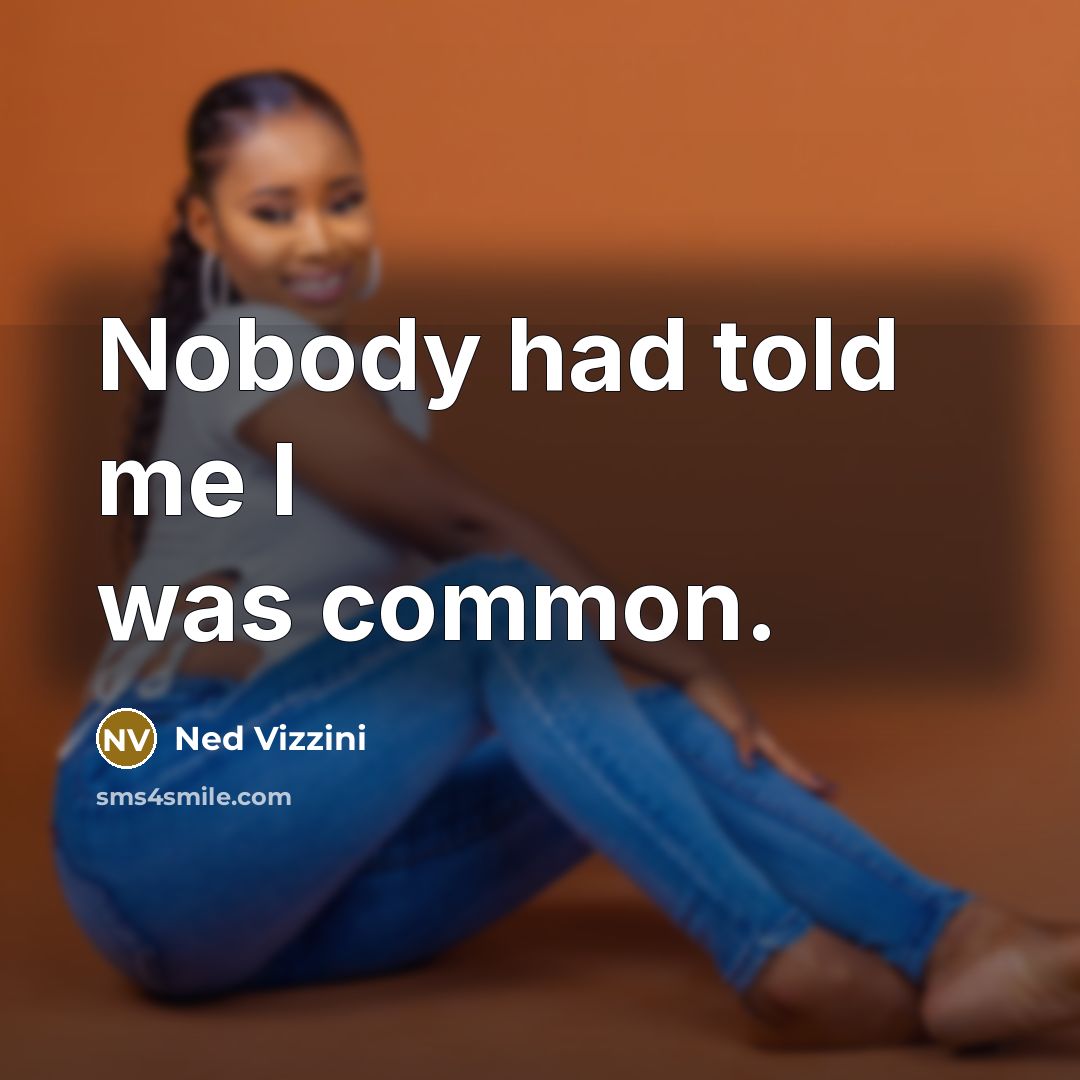 “Nobody had told me I was common.…” quote by Ned Vizzini