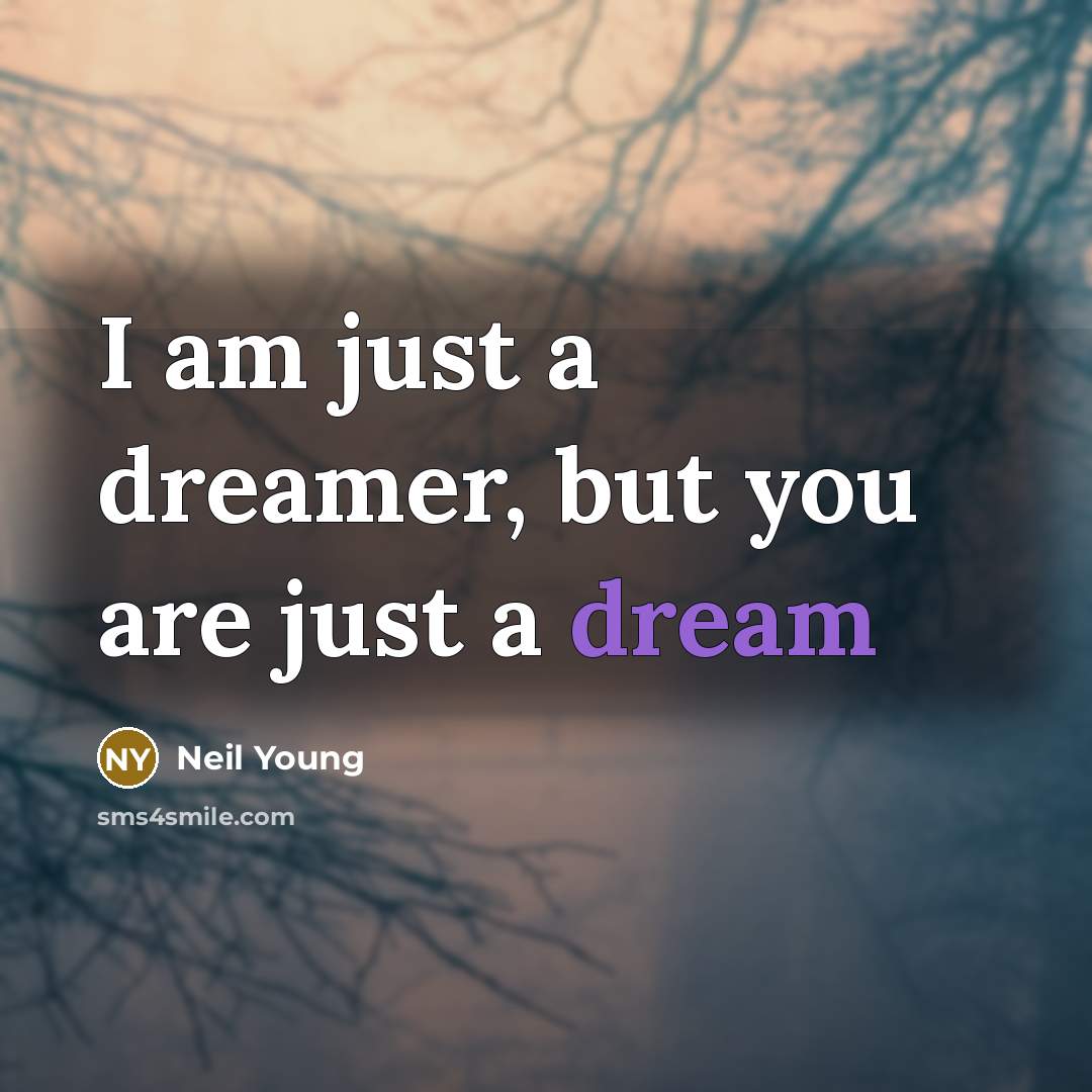 “I am just a dreamer, but you are just a…” quote by Neil Young