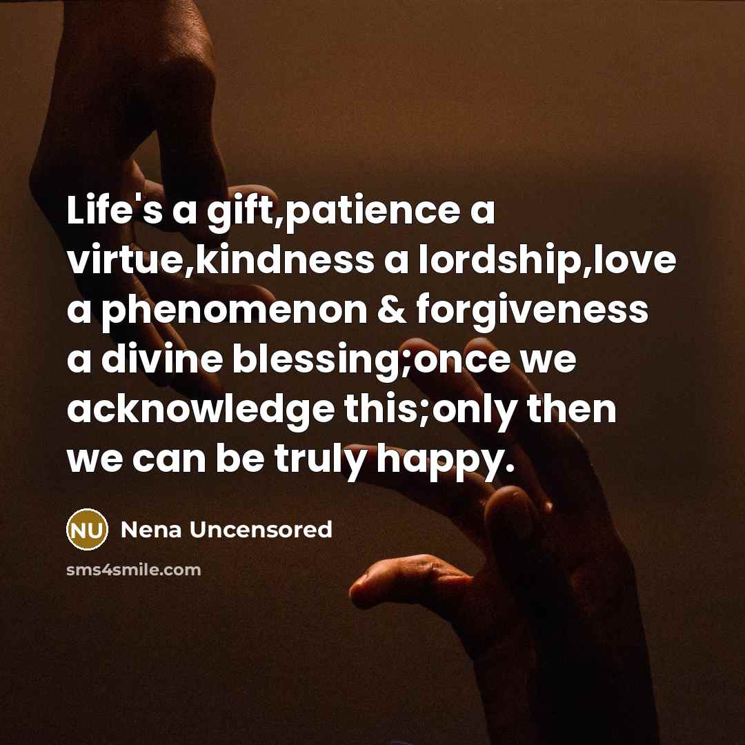 “Life's a gift,patience a virtue,kindness a lordship,love a phenomenon &…” quote by Nena Uncensored