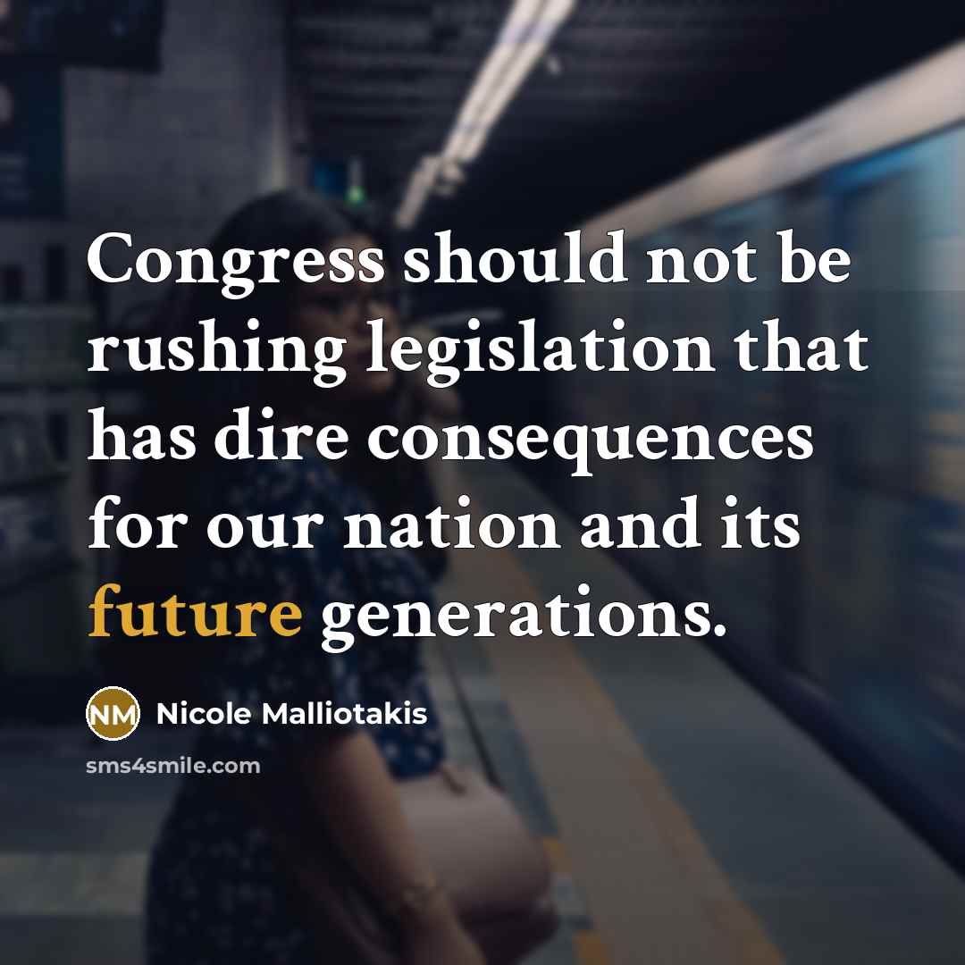“Congress should not be rushing legislation that has dire consequences for our nation and its future generations.” quote by Nicole Malliotakis