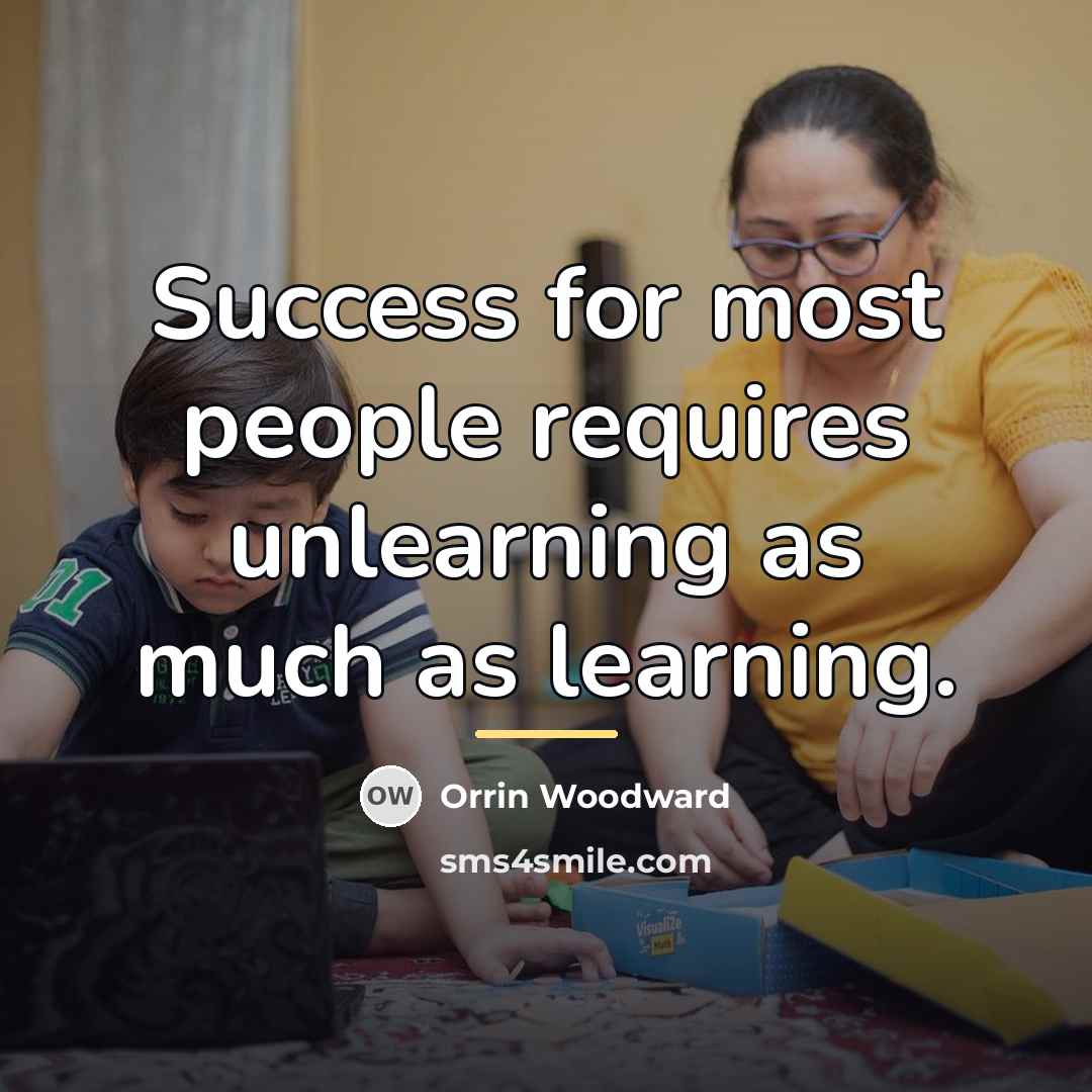 “Success for most people requires unlearning as much as learning.…” quote by Orrin Woodward