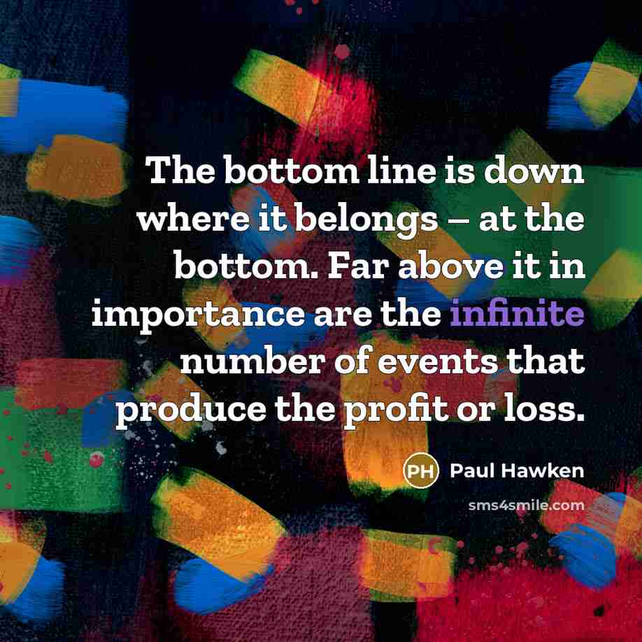 “The bottom line is down where it belongs – at…” quote by Paul Hawken
