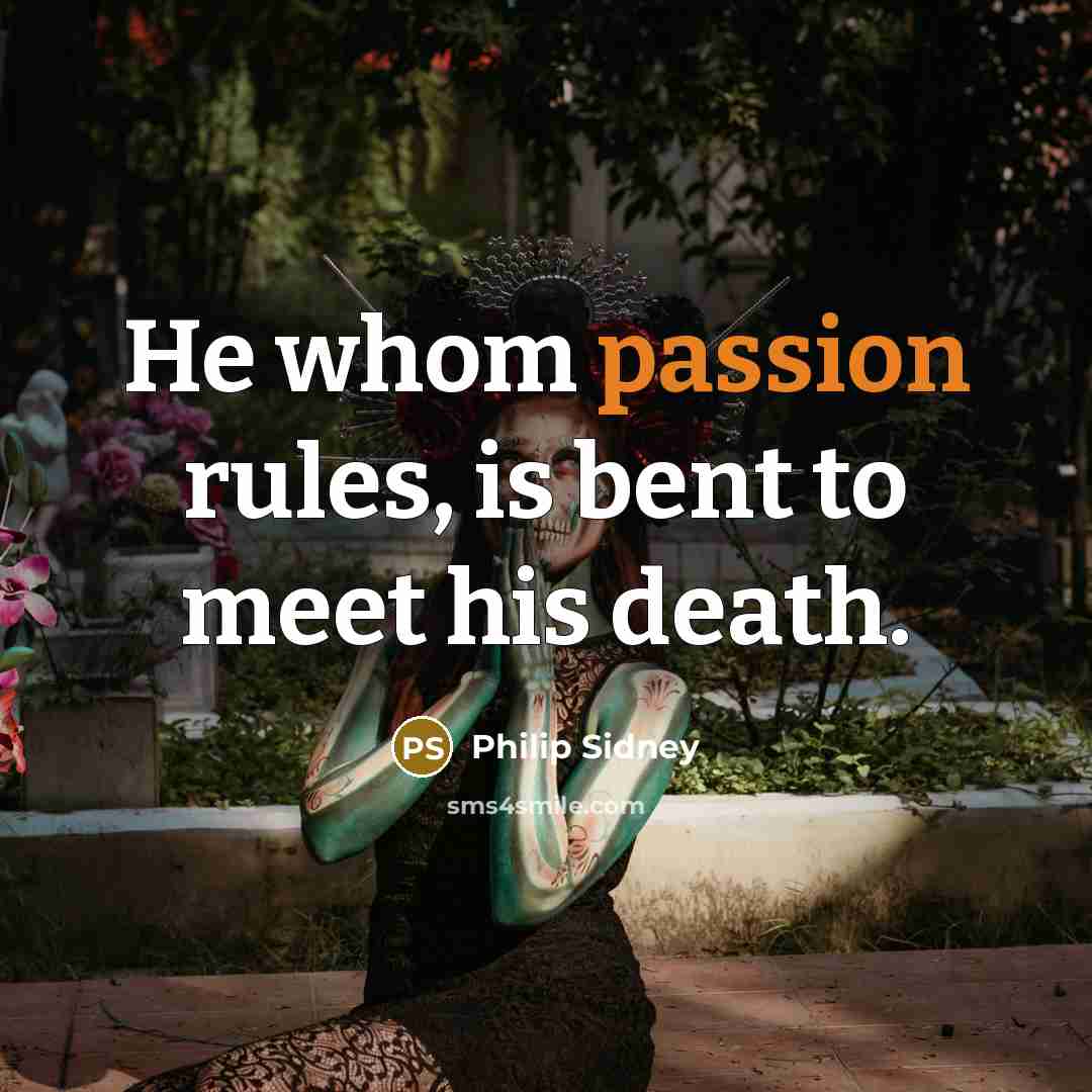 “He whom passion rules, is bent to meet his death.…” quote by Philip Sidney