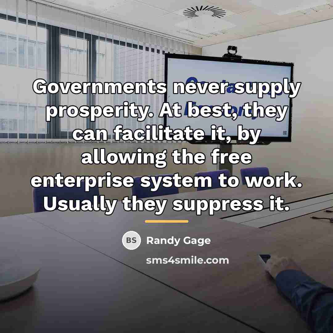 “Governments never supply prosperity. At best, they can facilitate it,…” quote by Randy Gage