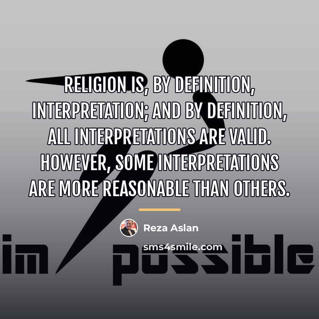 “Religion is, by definition, interpretation; and by definition, all interpretations…” quote by Reza Aslan