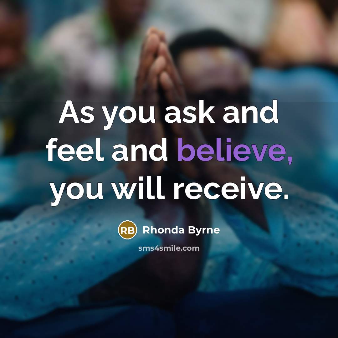 “As you ask and feel and believe, you will receive.…” quote by Rhonda Byrne