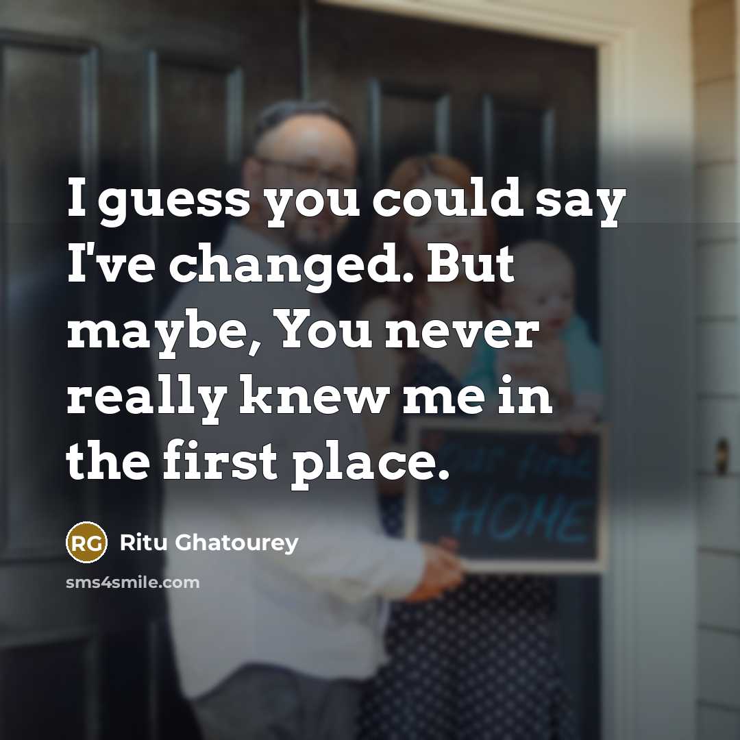“I guess you could say I've changed. But maybe, You…” quote by Ritu Ghatourey