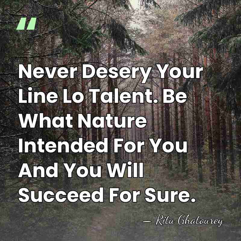 Never Desery Your Line Lo Talent. Be What Nature Intended For You&hellip; - Ritu Ghatourey