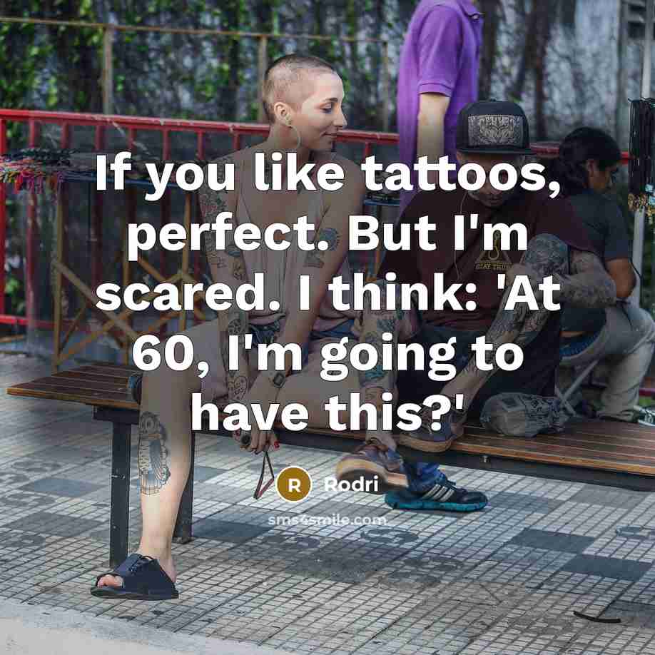 “If you like tattoos, perfect. But I'm scared. I think:…” quote by Rodri