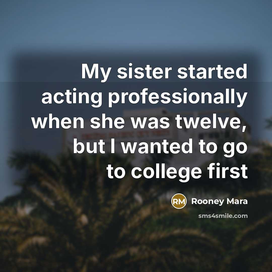 “My sister started acting professionally when she was twelve, but…” quote by Rooney Mara