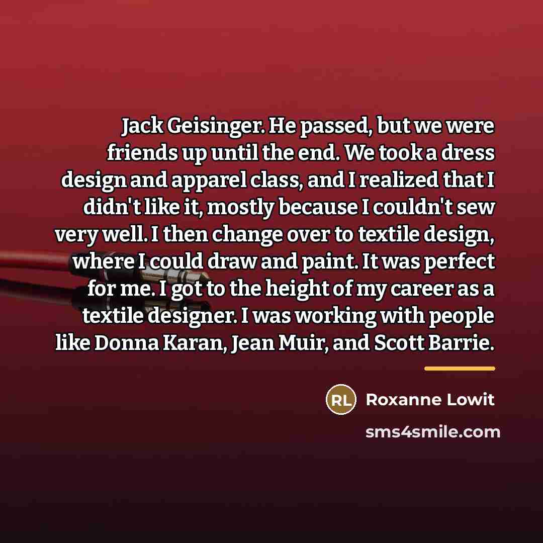 “Jack Geisinger. He passed, but we were friends up until…” quote by Roxanne Lowit
