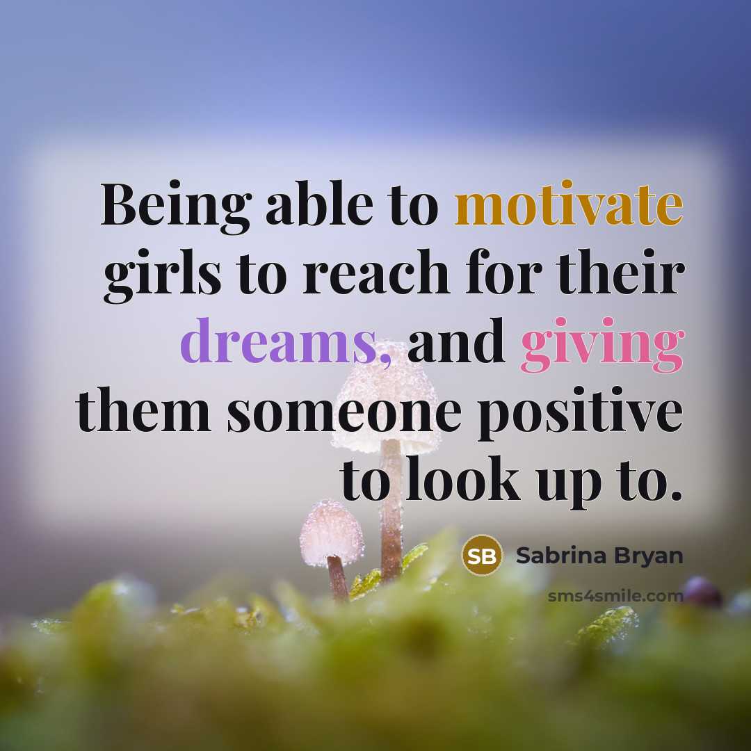 “Being able to motivate girls to reach for their dreams,…” quote by Sabrina Bryan