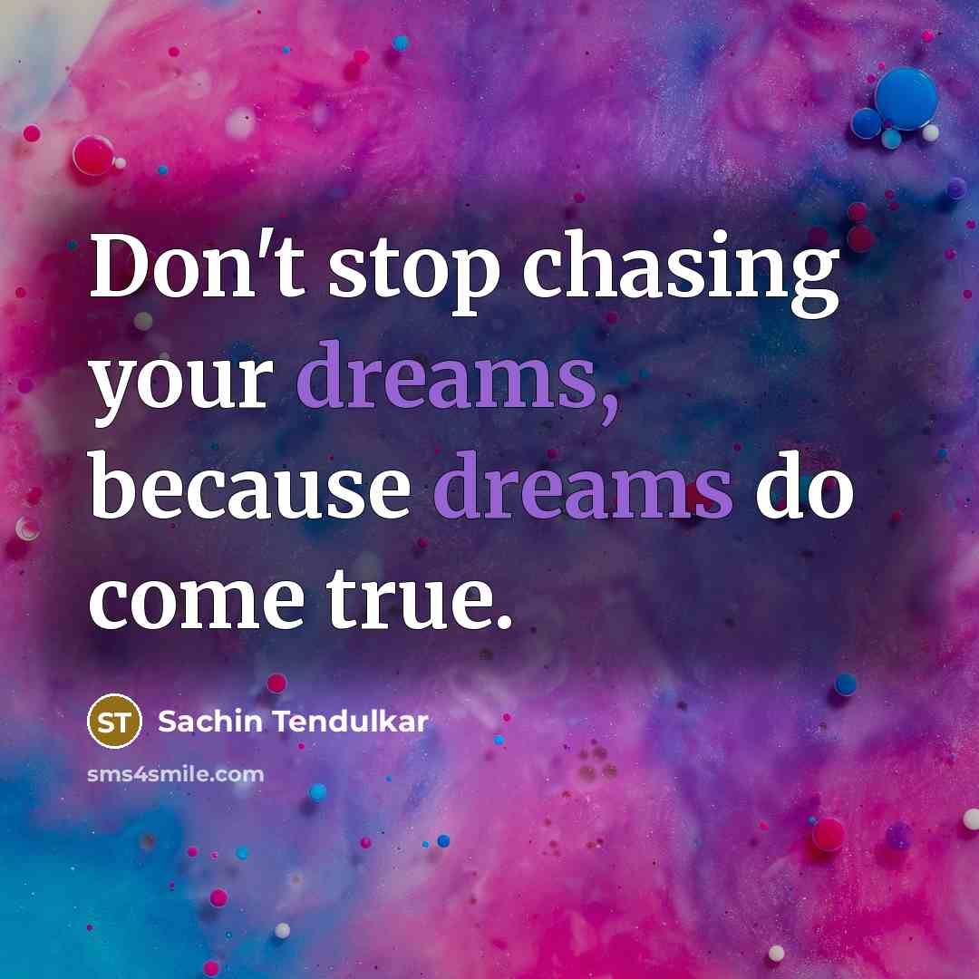 “Don't stop chasing your dreams, because dreams do come true.…” quote by Sachin Tendulkar