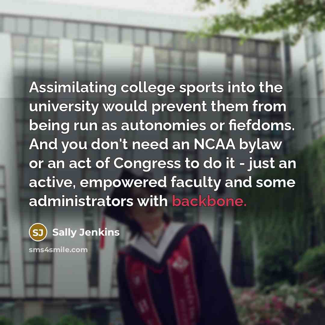 “Assimilating college sports into the university would prevent them from…” quote by Sally Jenkins