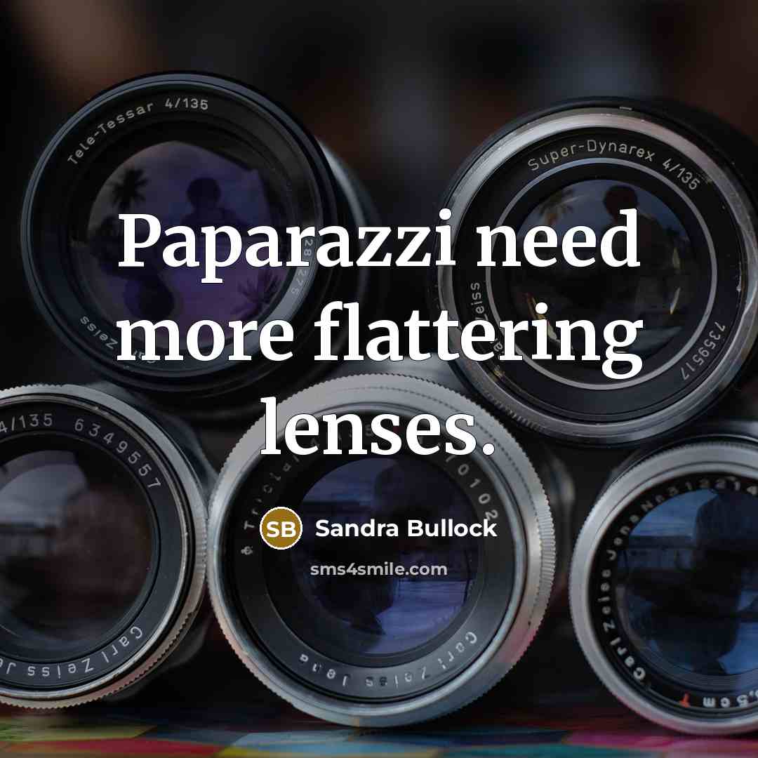 “Paparazzi need more flattering lenses.…” quote by Sandra Bullock