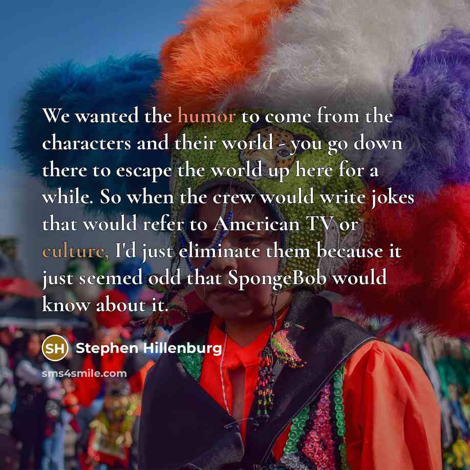 “We wanted the humor to come from the characters and…” quote by Stephen Hillenburg