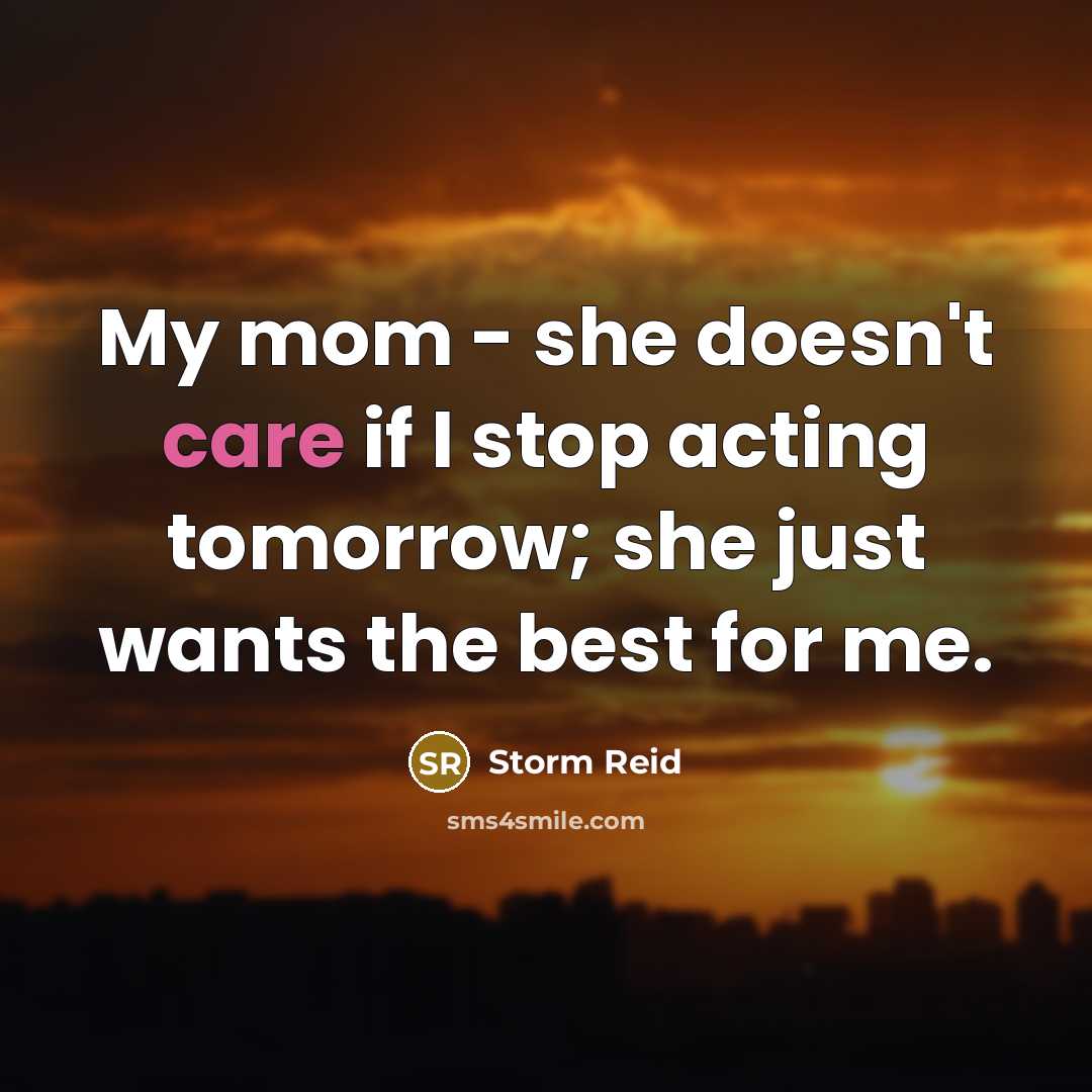 “My mom - she doesn't care if I stop acting…” quote by Storm Reid