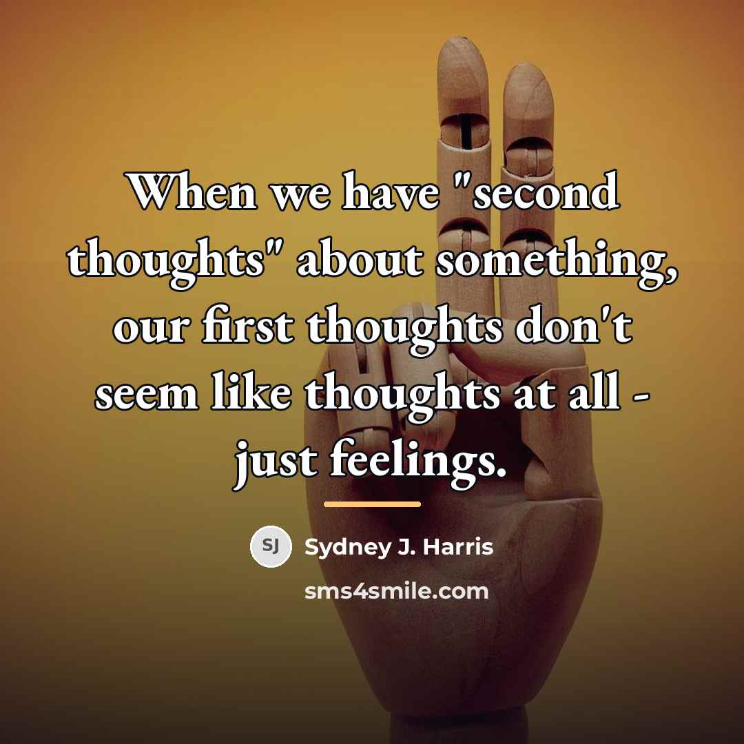 “When we have "second thoughts" about something, our first thoughts…” quote by Sydney J. Harris